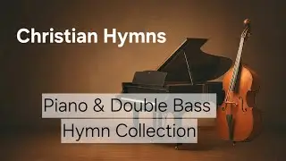 20 Minutes of Relaxing Christian Hymns on Piano & Upright Bass  Peaceful Instrumental Worship Music