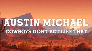 Austin Michael - Cowboys Don't Act Like That (Lyrics)