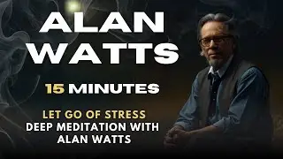 Alan Watts Meditation for Stress Relief | 15 Minute Mindfulness Practice