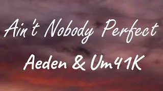 Aeden & Um41K - Ain't Nobody Perfect ( Lyrics )