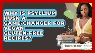 Why Is Psyllium Husk A Game-changer For Vegan Gluten-free Recipes? - Gluten Free Journey
