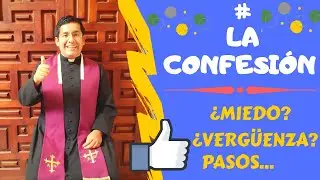 LA CONFESIÓN: ¿Miedo? ¿Vergüenza?...¿Cómo confesarse bien?