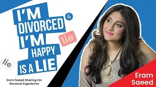 I am Divorced and Happy is a Lie | Eram Saeed