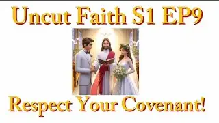 Uncut Faith S1 EP9 Respect Your Covenant! ||