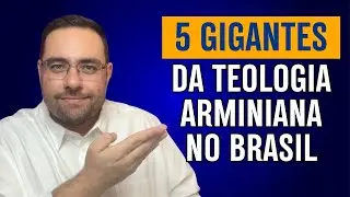 Top 5 Teólogos Arminianos Brasileiros que Você PRECISA Conhecer!