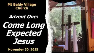Advent One, 11-30-2025 Come Long Expected Jesus