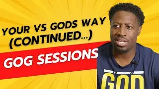 Your Way or God's Way (Continued...) | The GOG Sessions | Embracing God's Plan