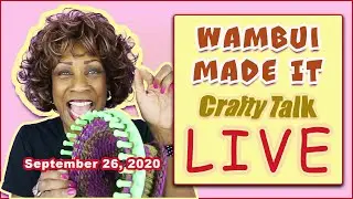 Wambui Made It 9/26/20 Crafty Talk - LIVE- (Wambui Bahati)