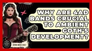 Why Are 4AD Bands Crucial To Ambient Goth's Development? - Goth Music Vault