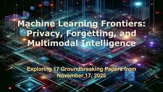 AI Frontiers: Machine Unlearning & Multimodal Blindness - November 17, 2025
