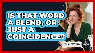 Is That Word A Blend, Or Just A Coincidence? - The Daily Definition