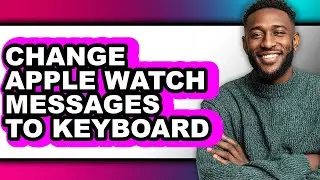 How to Change Apple Watch Messages to Keyboard (only Way)