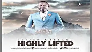 HIGHLY LIFTED  Elijah Oyelade New Song 2016  www gospel inspiration tv
