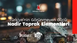 Türkiye'nin Görünmeyen Gücü: Nadir Toprak Elementleri | Prof. Dr. Mustafa Kumral