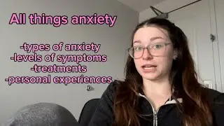 All Things Anxiety: Types of Anxiety, What it Feels Like, Treatments 