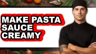 How To Make Pasta Sauce Creamy - Full Guide