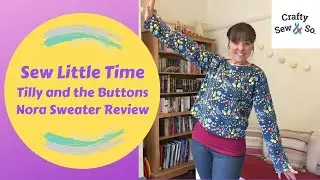 Sew Little Time - Tilly & the Buttons Nora Sweater Review in collab with Crafty Sew & So - Vlog #57