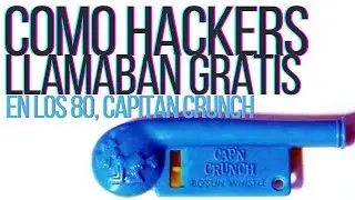 COMO LOS HACKERS LLAMABAN GRATIS EN LOS 80, Capitan Crunch