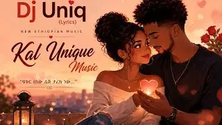 Dj Uniq (Lyrics) New  Music Kal Ethiopia Favorites, a unique musical journey that spans all genre