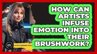 How Can Artists Infuse Emotion Into Their Brushwork? - Artists Behind the Art