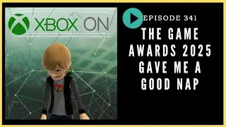 Episode 341: The Game Awards 2025 Gave Me a Good Nap - Xbox On Podcast