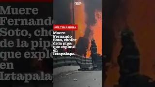 Muere Fernando Soto, chofer de la pipa que explot&oacute; en Iztapalapa
