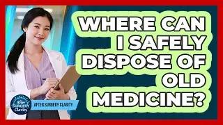 Where Can I Safely Dispose Of Old Medicine?