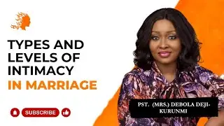 Types and Levels of Intimacy in Marriage - Pst Mrs Debola Deji-Kurunmi |Deborah's Generation