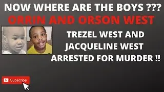 NOW WHERE ARE THE BOYS  ??  ORRIN AND ORSON WEST  | TREZEL AND JACQUELINE WEST ARRESTED FOR MURDER
