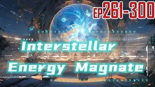 EP261~300 Interstellar Energy Magnate