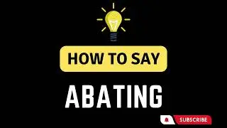 How To Say Abating - How To Pronounce The Word Abating