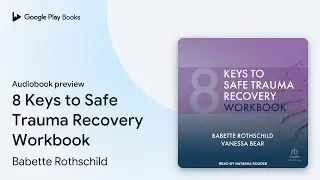 8 Keys to Safe Trauma Recovery Workbook by Babette Rothschild &middot; Audiobook preview