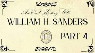 William H. Sanders Oral History - Part 4