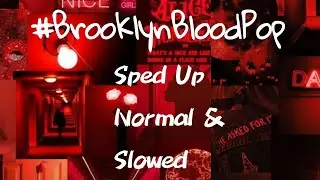 #BrooklynBloodPop! || Sped up, normal speed and slowed [3 in 1]