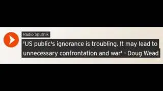 US public's ignorance may lead to unnecessary confrontation and war (sputniknews)