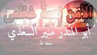 ( الأمن نعمة عظمى ) خطبة الجمعة للشيخ المفضال  أبي المنذر منير السعدي الجمعة 13 ربيع الأول 1439 ه