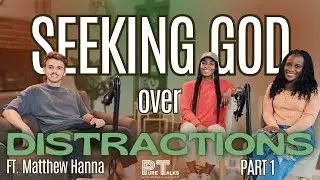 Seeking GOD over DISTRACTIONS - Feat. Matthew Hanna - Part 1 | Pure Talks Podcast | Ep. 5