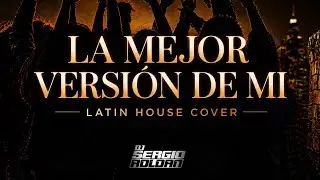 LA MEJOR VERSION DE MI | Latin House Cover | Dj Sergio Roldan