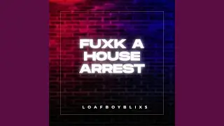 FUXK A HOUSE ARREST