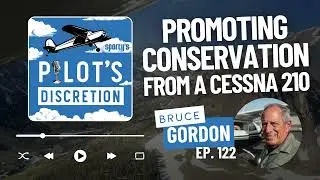 Promoting Conservation From a Cessna 210, with Bruce Gordon - Pilot's Discretion Podcast (ep. 122)
