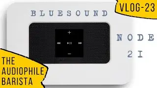 Exploring The BLUESOUND NODE 2i (sound sample). The Audiophile Barista Vlog 23