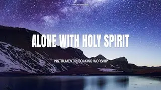 ALONE WITH HOLY SPIRIT // INSTRUMENTAL SOAKING WORSHIP // SOAKING WORSHIP MUSIC