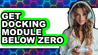 How to Get Docking Module Below Zero - Full Guide