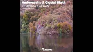 Andromedha & Crystal Blakk - Who Needs Your Love (Original Mix) [Cloudland Music]