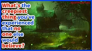 What's the creepiest thing you've experienced that no one else would believe?