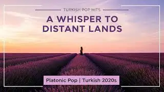 Uzaklara Bir Fısıltı: Platonik T&uuml;rk&ccedil;e Pop Hit (2020s)