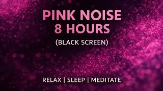 8 Hours Pink Noise (Black Screen) | Deep Sleep, Relax, Focus, Study & Meditation