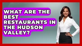 What Are the Best Restaurants in the Hudson Valley? | Learn About New York