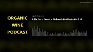 Is The Cost of Organic or Biodynamic Certification Worth It?