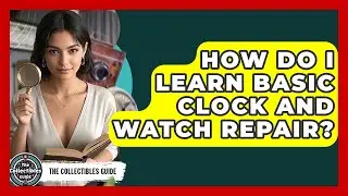 How Do I Learn Basic Clock And Watch Repair? - The Collectibles Guide